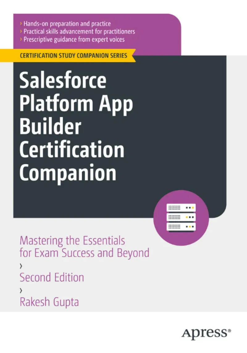Salesforce Platform App Builder Certification Companion: Mastering the Essentials for Exam Success and Beyond, Second Edition