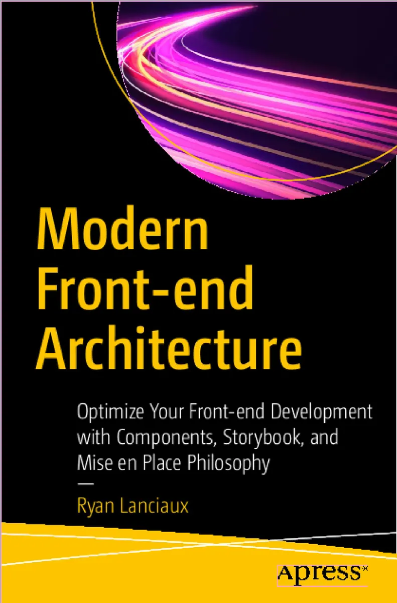 Modern Front-end Architecture: Optimize Your Front-end Development with Components, Storybook, and Mise en Place Philosophy