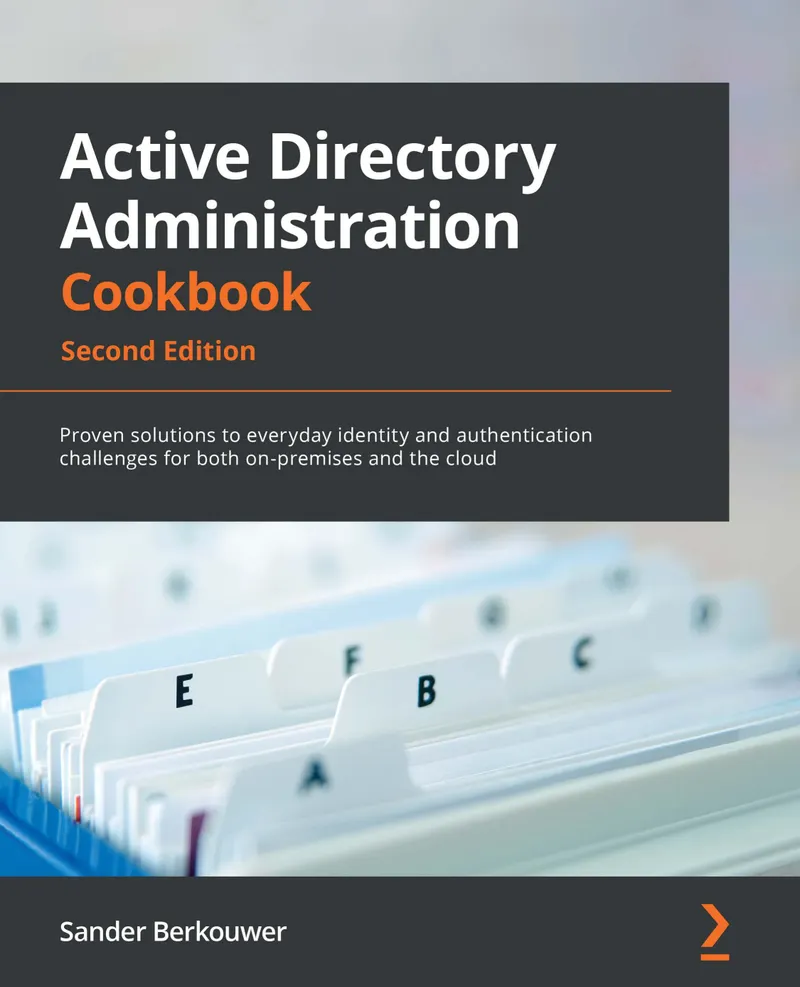 Active Directory Administration Cookbook. Second Edition. Proven solutions to everyday identity and authentication challenges for both on-premises and the cloud