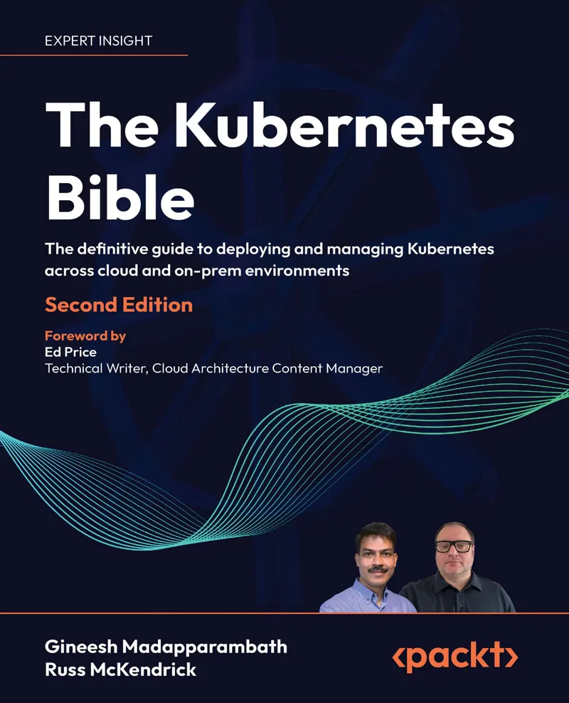 The Kubernetes Bible. Second Edition: The definitive guide to deploying and managing Kubernetes across cloud and on-prem environments