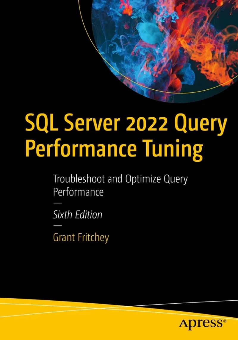 SQL Server 2022 Query Performance Tuning: Troubleshoot and Optimize Query Performance, Sixth Edition