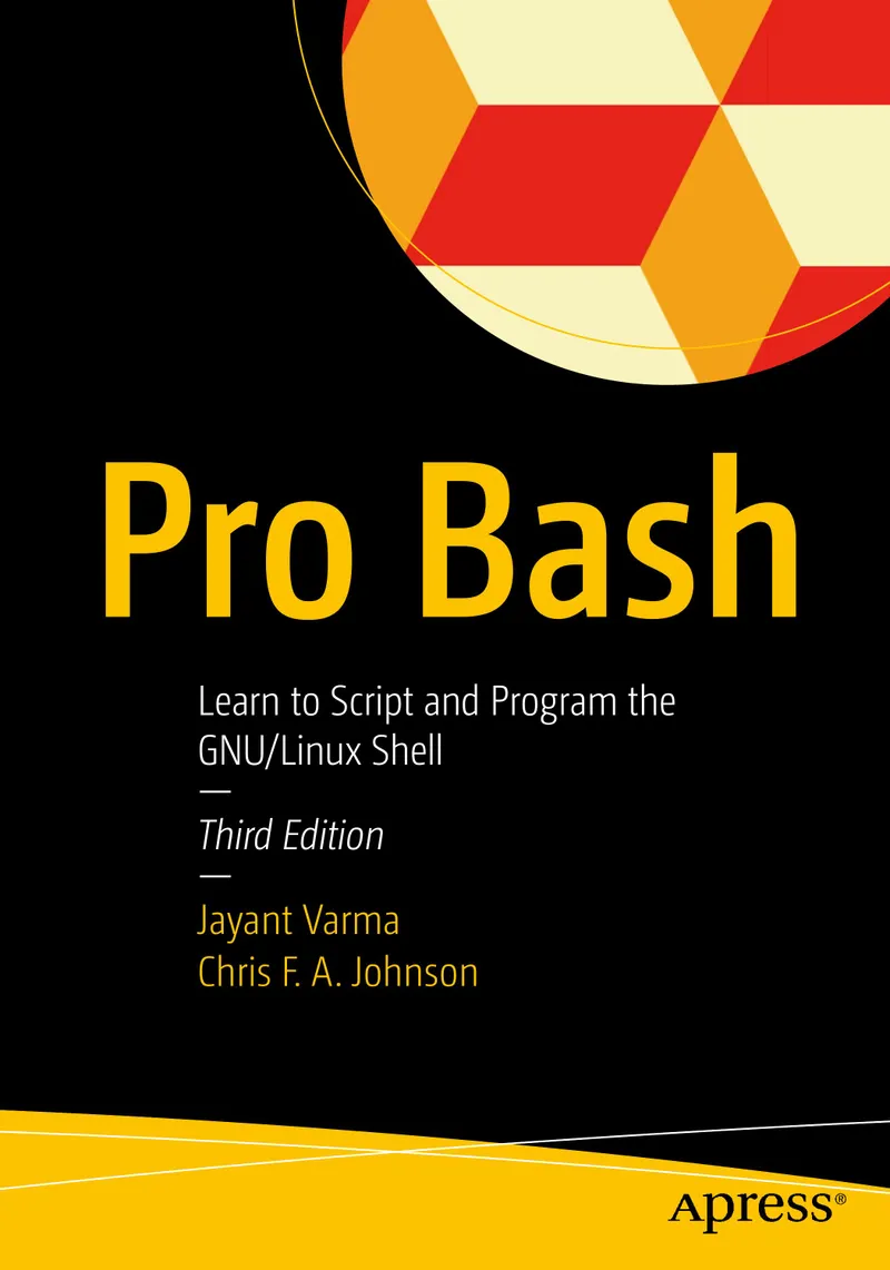Pro Bash: Learn to Script and Program the GNU/Linux Shell, Third Edition