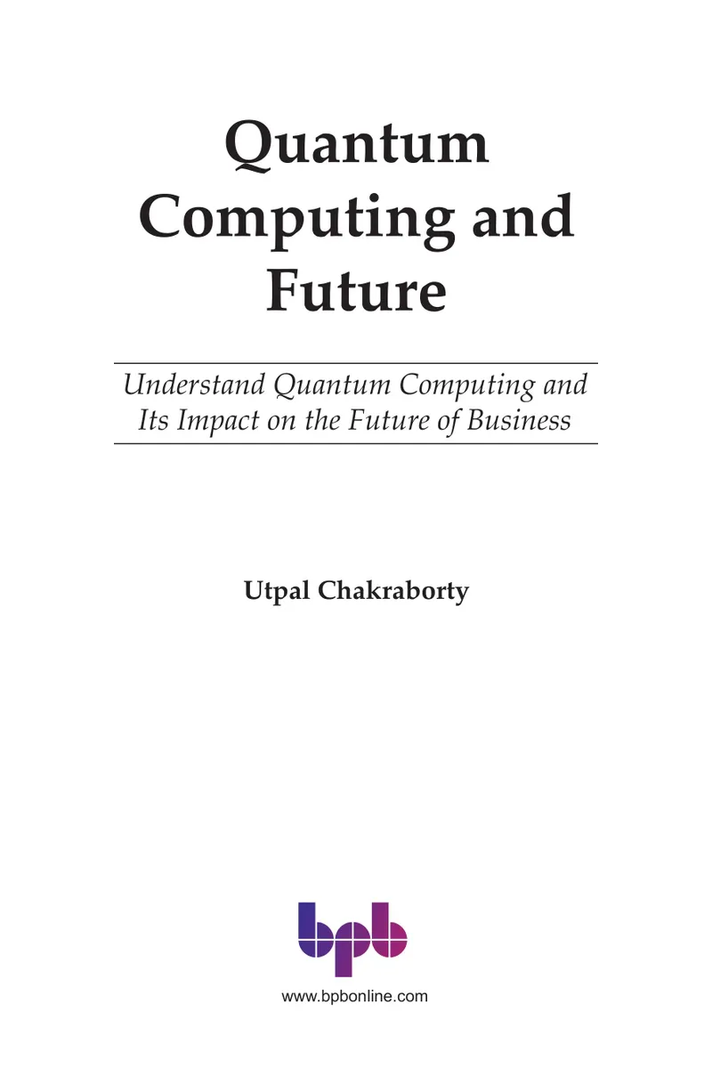 Quantum Computing and Future: Understand Quantum Computing and Its Impact on the Future of Business
