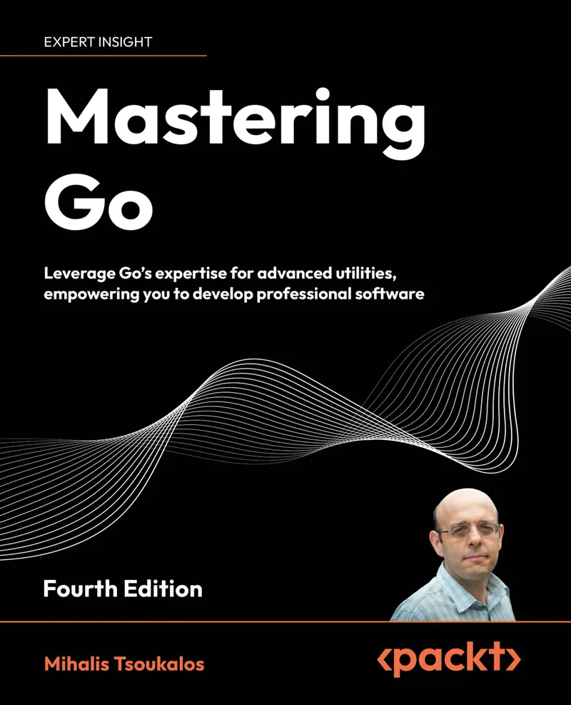 Mastering Go. Fourth Edition. Leverage Go’s expertise for advanced utilities, empowering you to develop professional software