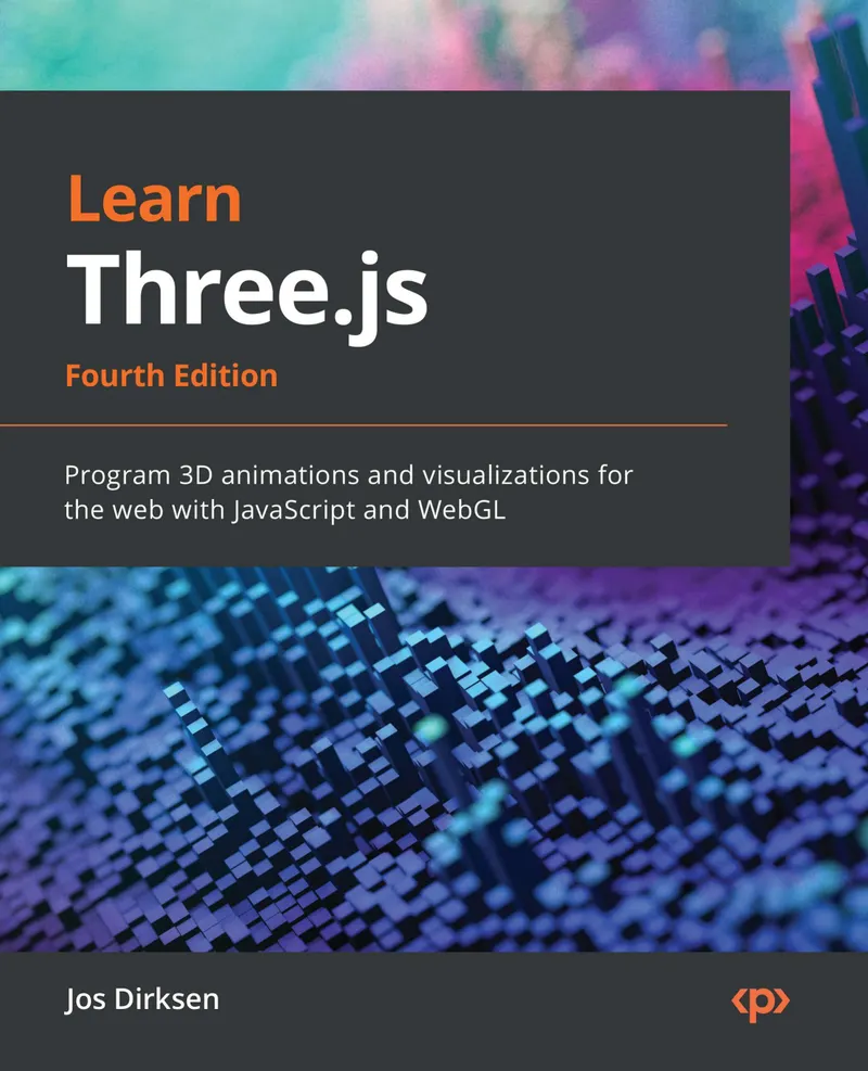 Learn Three.js: Fourth Edition. Program 3D animations and visualizations for the web with JavaScript and WebGL