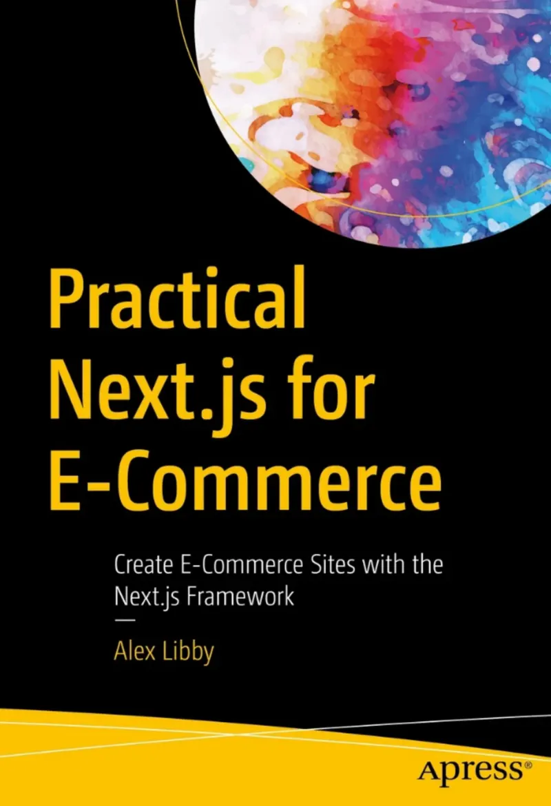 Practical Next.js for E-Commerce: Create E-Commerce Sites with the Next.js Framework