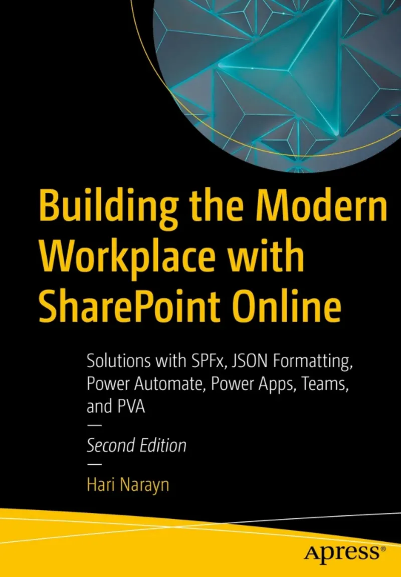Building the Modern Workplace with SharePoint Online: Solutions with SPFx, JSON Formatting, Power Automate, Power Apps, Teams, and PVA, Second Edition