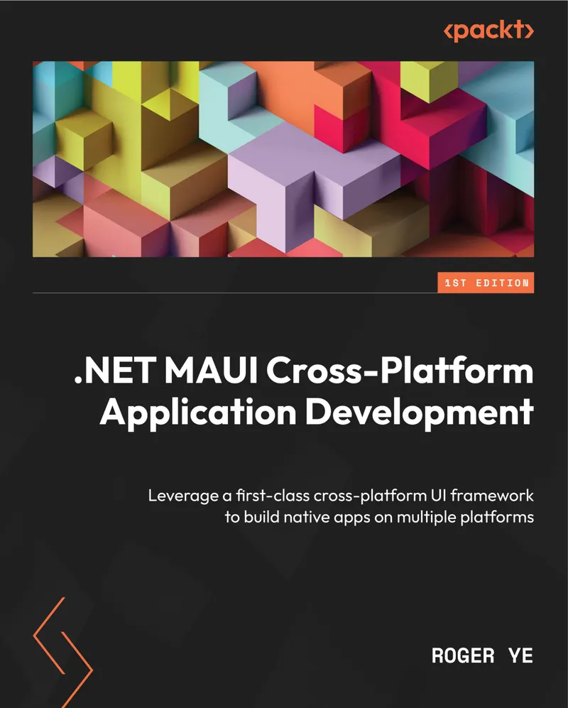 .NET MAUI Cross-Platform Application Development: Leverage a first-class cross-platform UI framework to build native apps on multiple platforms