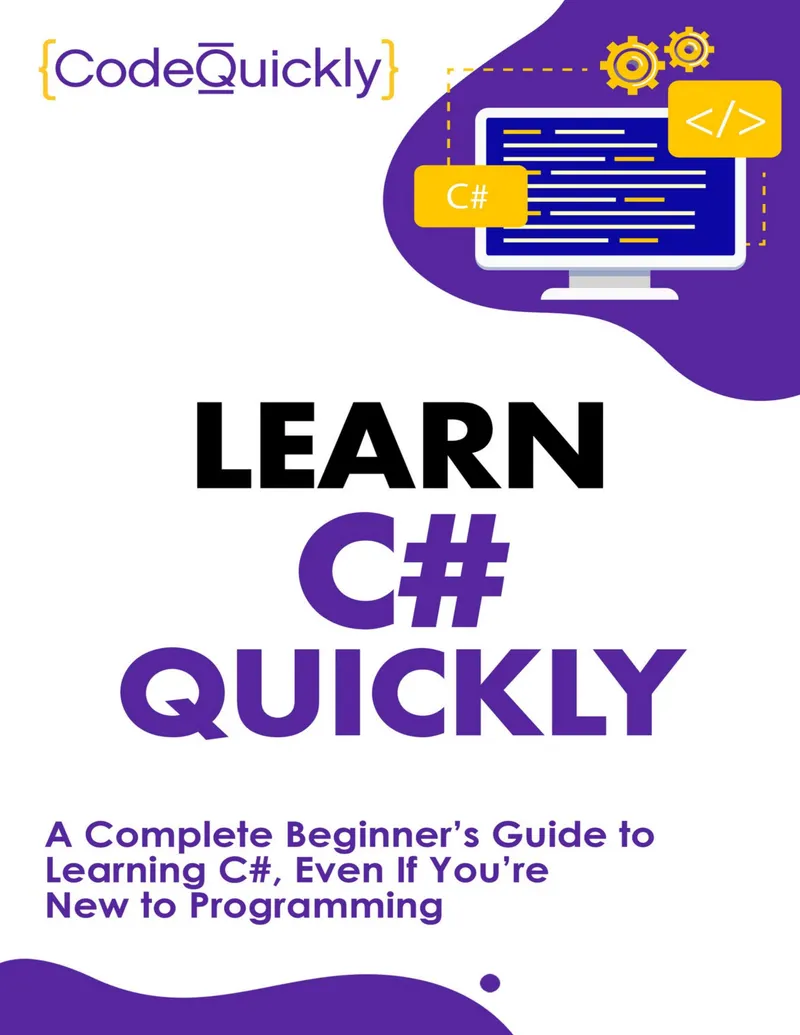 Learn C# Quickly: A Complete Beginner’s Guide to Learning C#, Even If You’re New to Programming