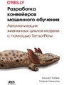 Разработка конвейеров машинного обучения. Автоматизация жизненных циклов модели с помощью TensorFlow